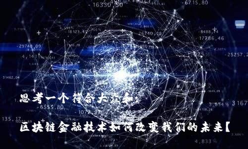 思考一个符合大众和:

区块链金融技术如何改变我们的未来？