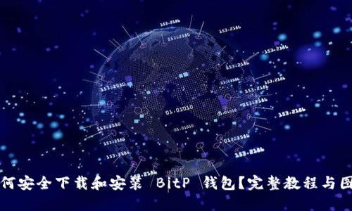如何安全下载和安装 BitP 钱包？完整教程与图解