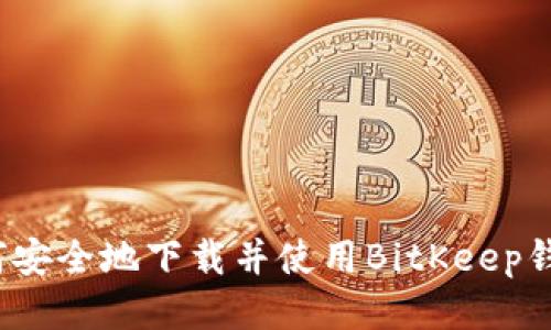 如何安全地下载并使用BitKeep钱包？