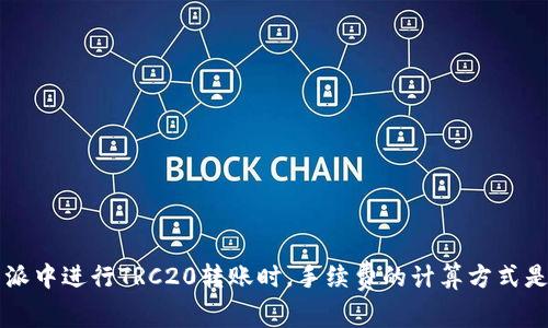 在B特派中进行TRC20转账时，手续费的计算方式是什么？