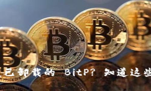 如何恢复已卸载的 BitP? 知道这些步骤吗？