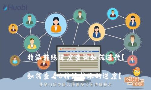 特派转账进度查询如何进行？

如何查看B特派转账的进度？