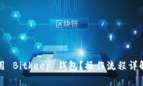 如何高效使用 Bitkeep 钱包？操作流程详解与实用技巧