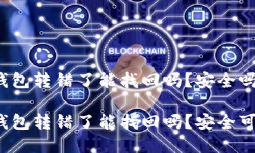 特派钱包转错了能找回吗？安全吗？

特派钱包转错了能找回吗？安全可靠吗？