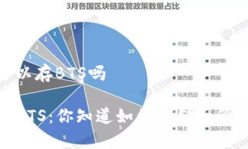 比特派可以存BTS吗

比特派与BTS：你知道如何存储和管理BTS吗？
