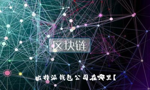 比特派钱包公司在哪里？