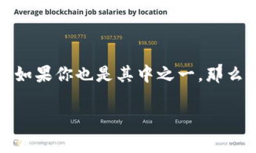 比特派的TRX怎么获得，这个问题可能困扰了不少对数字货币感兴趣的用户。如果你也是其中之一，那么这篇文章将为你解答这一疑问，并提供一些实用的方法来获取TRX（波场币）。

如何获得比特派的TRX？这里有你需要知道的一切！