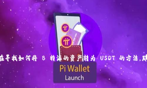 特派（B派）是一款在数字货币交易中广受欢迎的应用，而将其转化为 USDT（泰达币）是一项常见需求。如果你也在寻找如何将 B 特派的资产转为 USDT 的方法，那么你来对地方了！在这篇文章中，我们将详细探讨如何顺利完成这一过程。相信你会在其中找到许多实用的信息。

如何在 B 特派中成功转账 USDT？