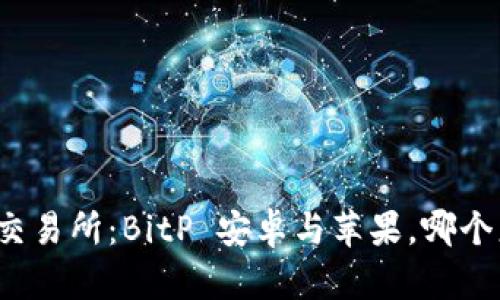 比特币交易所：BitP 安卓与苹果，哪个更安全？