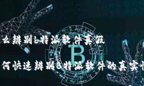 怎么辨别b特派软件真假

如何快速辨别B特派软件的真实性？