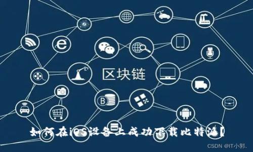 如何在iOS设备上成功下载比特派？