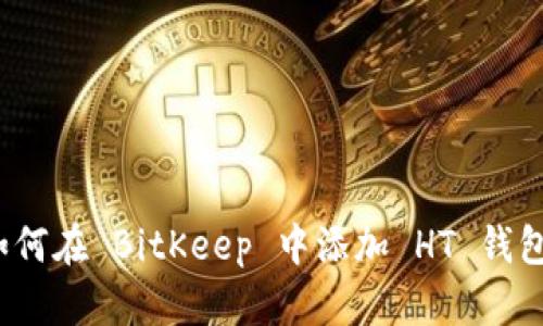如何在 BitKeep 中添加 HT 钱包？