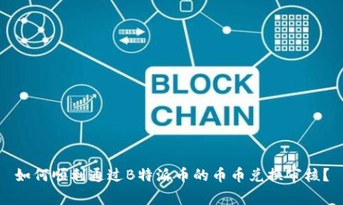 如何顺利通过B特派币的币币兑换审核？