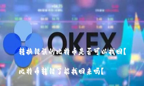 转换错误的比特币是否可以找回？

比特币转错了能找回来吗？