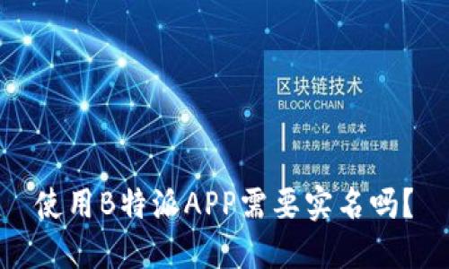 使用B特派APP需要实名吗？