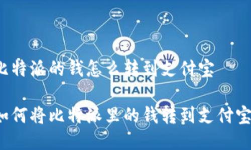 比特派的钱怎么转到支付宝

如何将比特派里的钱转到支付宝？