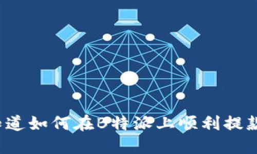 你知道如何在B特派上顺利提款吗？