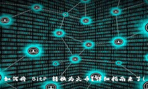 如何将 BitP 转换为火币？详细指南来了！