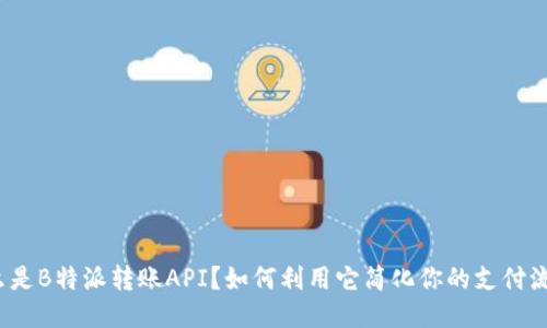 什么是B特派转账API？如何利用它简化你的支付流程？