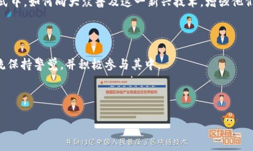 区块链金融科技的未来：你准备好迎接变革了吗？

区块链,金融科技,未来,数字货币,智能合约/guanjianci

引言：未来已来，你看到区块链的影子了吗？

随着科技的迅猛发展，各行各业都在进行着前所未有的变革。在这个过程中，区块链作为一种新兴技术，正在以不可阻挡的姿态进军金融科技领域。你有没有想过，未来的金融世界可能会是什么样子？今天，我们就来聊聊关于区块链金融科技的那些事儿，以及它对我们生活的影响。

区块链金融科技的崛起：为何备受关注？

要了解区块链金融科技的未来，首先得明白它崛起的原因。许多人认为，传统金融系统往往受到中介的制约，效率低、成本高、透明度不足。而区块链的去中心化特性，能够有效降低交易成本，提高交易速度，把信息透明化。想想在不久的将来，你能否轻松地使用数字货币进行全球的交易，而不必担心中介的费用和复杂的手续？这正是区块链技术所希望实现的愿景。

数字货币：金融未来的新星

在区块链金融科技的生态中，数字货币无疑是最引人瞩目的明星。随着比特币、以太坊等数字货币的崛起，越来越多的人开始接受这种新兴的支付方式。你是不是也有过这样的思考？未来的支付方式真的会完全依赖于数字货币吗？

现在，越来越多的商家已经开始接受数字货币作为支付方式。而且，随着区块链技术的不断发展，一些国家甚至开始探索发行自己的中央银行数字货币（CBDC）。例如，中国的数字人民币就是一个很好的例子。它既能促进金融可及性，又能提高交易的效率，这些都是传统支付方式无法比拟的优势。

智能合约：自动执行的未来

除了数字货币，另一个备受关注的领域就是智能合约。这是由区块链技术驱动的一种自动化合约，能够在特定条件下自动执行，而无须人为干预。想象一下，未来的房屋买卖、金融交易都可以通过智能合约来进行，真的是极大地方便了交易双方！

例如，在你购买某个商品时，智能合约可以在你支付款项后自动转移所有权，而这一切都将通过区块链完成，确保交易的透明和安全。这不仅提升了效率，也减少了相关的欺诈行为。未来，如果智能合约普及，传统的合同形式可能会被彻底颠覆。

挑战与机遇并存：区块链金融科技的未来之路

尽管未来的前景一片光明，但区块链金融科技依然面临着不少挑战。首先，技术的标准化问题尚无明确的解决方案，目前不同的区块链平台之间仍然存在较大的差异。而且，由于各国对区块链和数字货币的监管政策不同，未来的区块链金融科技发展是否能走上统一的道路仍然需要观察。

再者，作为新技术的推广，用户的接受度也是一个重要的障碍。许多人对数字货币和区块链的理解仍然存在误区，甚至有些人的算盘依然停留在传统金融的模式中。如何向大众普及这一新兴技术，增强他们的信任度，无疑是业内专家需要解决的重要问题。

结语：拥抱变革，迎接未来

尽管有挑战，但对于我们来说，相信区块链金融科技将会引领未来的金融变革已经成为一种共识。无论你是投资者、创业者，还是普通消费者，都应该对这股潮流保持警觉，并积极参与其中。

从现在开始，抓住这个转变的机会，让我们共同期待一个更加高效、安全和透明的金融未来！你准备好迎接这样的变革了吗？

未来已来，区块链金融科技正在悄然改变世界，看看身边的人是否也在逐渐适应这些新变化吧！