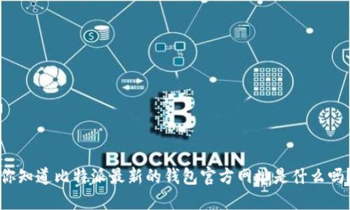 你知道比特派最新的钱包官方网址是什么吗？