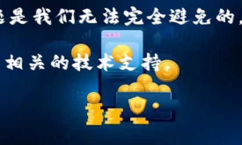 在这个数字化时代，使用网络服务时，技术问题层出不穷。许多人在使用某些平台或应用时，遇到“进不去”的问题，其中之一就是“b特派”。当你试图登录或者访问这个应用时，可能会收到一些令人困惑的错误提示。今天，我们就来探讨一下这个问题，寻找潜在的解决方案。

什么是b特派？

首先，我们需要理解“b特派”是什么。简单来说，b特派是一个特别为特定行业或业务需求而设计的应用或平台。它通常提供便捷的工具和资源，帮助用户完成特定任务，无论是在线交流、文件管理，还是项目协调。但有时候，用户在使用_b特派_时，可能会遇到无法访问的麻烦。

常见的登录问题

有不少用户在使用_b特派_时反馈，他们无法登录或者界面加载缓慢。这可能是因为多种因素造成的，例如网络连接问题、服务器维护、应用程序更新等。最常见的情形通常包括：

1. **网络不稳定**：如果你的网络连接时好时坏，可能在尝试访问_b特派_时遭遇困难。简单地说，网络问题就像是一条封闭的道路，遮挡了你通往目的地的路。

2. **账号问题**：试图用错误的用户名或密码登录是一个常见的错误。有时候，用户可能会忘记密码，甚至错误输入账号信息。

3. **服务器维护**：在某些时候，平台可能会进行例行维护。虽然维护通常是为了提升用户体验，但这也意味着你可能暂时无法访问该应用。

如何解决登录问题？

面对这些问题，不要慌。其实，解决方式也很简单。以下是一些推荐的解决方案，帮助你尽快恢复对_b特派_的访问：

1. **检查网络连接**：可以尝试访问其他网站或应用，确定是否为网络问题。如果其他网站也无法加载，可以考虑重启路由器，或者切换到移动数据。

2. **确认登录信息**：确保你输入的用户名和密码是准确的。可以通过“忘记密码”功能来重置密码，并根据提示操作。

3. **查看官方网站或社交媒体**：许多情况下，平台会在官方网站或社交媒体上发布维护信息。如果你发现_b特派_的官网上有相关公告，可以暂时等待维护结束。

4. **清除浏览器缓存**：有时候，浏览器缓存会影响应用的加载情况。清除缓存后再尝试访问_b特派_。

5. **联系技术支持**：如果尝试了以上方法仍无法进入，可以寻求_b特派_的客服联系。他们能提供更专业的技术支持，帮助你解决问题。

如何避免将来的问题？

在我们解决了眼前的登录问题后，如何避免今后再次出现类似的情况呢？以下提供一些小技巧：

1. **定期更新应用**：确保你使用的_b特派_应用是最新版本，及时更新能保证你能享受到最新的功能和安全补丁。

2. **安全性设置**：尽量避免在公共网络下登录_b特派_，尤其是在没有密码保护的网络上。可以考虑使用VPN来提高安全性。

3. **培训与学习**：多花时间了解_b特派_的使用方法，熟悉其功能和设置，能让你在遇到问题时不再手足无措。

4. **备份重要信息**：如果你在应用中存有重要资料，定期备份一份，以防数据丢失。

5. **关注平台动态**：定期查看_b特派_的相关新闻和通知，以便提前做好应对可能变化的准备。

总结

总之，“进不去b特派”可能是一个让人沮丧的问题，但通过放松心态，尝试上述解决办法，基本上能够应对常见的登录问题。信息时代的技术问题是我们无法完全避免的，但只要我们有正确的应对策略，很多问题都是可以有效解决的。同时，不妨利用这些问题作为学习的契机，提升自己在使用各种平台时的能力。

希望这篇文章能对你在使用_b特派_的过程中有所帮助，让你能够更加顺畅地享受这款应用所带来的便利。如果还有其他疑问，欢迎随时联系相关的技术支持。

b特派, 登录问题, 网络连接, 技术支持, 应用更新/guanjianci
