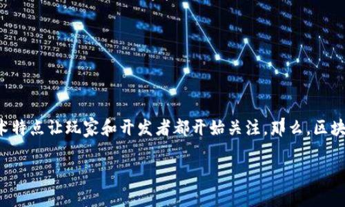 区块链游戏的出现为游戏行业带来了新的机遇和挑战，其独特的技术特点让玩家和开发者都开始关注。那么，区块链游戏的优缺点又具体体现在哪些方面呢？我们不妨深入探索一下。

区块链游戏的优缺点，玩家应该如何选择？