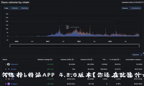 为何选择b特派APP 4.8.0版本？你还在犹豫什么？