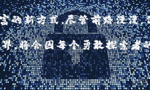 区块链游戏主角胡捷是近年来逐渐崭露头角的人物。随着区块链技术的迅速发展和普及，越来越多的开发者开始利用这一技术创造出新颖、有趣的游戏。胡捷作为一个优秀的游戏开发者，凭借其独特的视角和创新思路，将区块链元素与游戏玩法相结合，为玩家带来了全新的体验。

胡捷与区块链游戏的崛起

在谈论胡捷之前，首先要了解一下区块链游戏的背景。区块链技术本身是一种去中心化的分布式账本，能够安全地记录和验证交易。然而，它在游戏中的应用却是近几年才开始逐步显露出其潜力。胡捷恰好在这个关键时期开始活跃于区块链游戏的开发中。

那么，胡捷是如何崭露头角的呢？其实，他对游戏行业有着深厚的热爱，从小就对各种类型的游戏有所涉猎。在大学时期，他便开始自学编程和游戏设计，从而逐渐掌握了制作游戏的技能。当区块链技术进入大众视野时，胡捷立刻意识到这是一个新的机遇。他想要将区块链这一技术应用于他的游戏设计中，这不仅能够提升游戏的趣味性，还能保障玩家的利益。

胡捷的游戏哲学

胡捷认为，良好的游戏体验是吸引玩家的关键。他在设计区块链游戏时，不仅仅关注游戏的玩法和画面，还着重于玩家的参与感和互动性。他相信，通过区块链技术，玩家可以真正拥有他们在游戏中获得的资产，而不仅仅是虚拟道具。

在他的一些项目中，胡捷探索了“玩家主权”的理念。简单来说，就是让玩家能够控制他们所拥有的游戏资产，包括角色、装备等。这种设计打破了传统游戏中玩家对虚拟物品的依赖，而是赋予了他们实实在在的所有权。这种思路在玩家中引发了强烈反响，许多人纷纷加入了他的游戏。

区块链游戏的未来

作为区块链游戏的先锋，胡捷一直在思考这个领域的未来。他认为，未来的区块链游戏将不仅仅是简单的娱乐工具，更是一个全新的经济体系。他预见到，在不久的将来，玩家可能会通过玩游戏赚取真实价值，而不仅仅是花钱购买虚拟物品。这一设想激励着他不断探索和创新。

胡捷的愿景是，能够创建一个完全去中心化的游戏平台，让每个玩家都可以在此平台上自由交易、合作和竞争。他相信，这样的平台将拓展游戏产业的边界，吸引更多的玩家和开发者参与其中。

挑战与机遇

当然，胡捷的道路并不平坦。在区块链游戏的发展初期，他面临着不少挑战。首先是技术本身的问题，区块链的技术门槛相对较高，不是所有开发者都能够轻松入门。胡捷和他的团队花了大量时间去学习和实践，从而克服了这一困难。

其次，市场的接受程度也是一个问题。尽管越来越多人开始了解区块链技术，但仍然有很多玩家对其持观望态度。他们担心区块链游戏是否真的安全、稳定，以及是否值得投入时间和金钱。为了解决这个问题，胡捷积极通过各种渠道向玩家进行宣传，让他们了解区块链游戏的优势和潜力。

胡捷深知，虽然前方的路途挑战重重，但只要坚持初心，勇于创新，就一定能够开辟出一片新天地。他的努力也得到了回报，越来越多的人开始关注和参与他的项目，区块链游戏逐渐在市场上占据了一席之地。

胡捷的成功案例与影响

胡捷在区块链游戏领域的成功，不仅体现在他的游戏项目上，更体现在他所带来的文化和理念变革。他的一些游戏，如“英雄传说”系列，就受到了众多玩家的好评。这些游戏不仅画面精美，而且玩法新颖，充分利用了区块链的特点，使玩家能够享受到完全不同的游戏体验。

随着游戏的推广，胡捷逐渐成为了区块链游戏领域的风向标，引领着一股新的潮流。越来越多的开发者受到他的启发，开始尝试将区块链元素融入自己的游戏设计中。从而形成了一个良性的循环：玩家的兴趣推动了开发者的创新，而开发者的创新又回过头来吸引更多的玩家。

结语：拥抱未来的游戏世界

区块链游戏的发展正如同一场革命，胡捷无疑是这一革命的实践者与推动者。通过他的努力，许多玩家意识到，游戏不仅仅是消遣时间的工具，更是实现价值、创造财富的新方式。尽管前路漫漫，但胡捷相信，只要勇于探索，区块链游戏的未来将会更加光明。

如果你也对区块链游戏感兴趣，不妨关注一下胡捷的工作及他的最新项目。在这个不断变化和发展的领域中，或许你会找到属于你自己的机遇与挑战。未来的游戏世界，将会因每个勇敢探索者的加入而更加精彩。

区块链游戏主角胡捷：他如何改变游戏的未来？