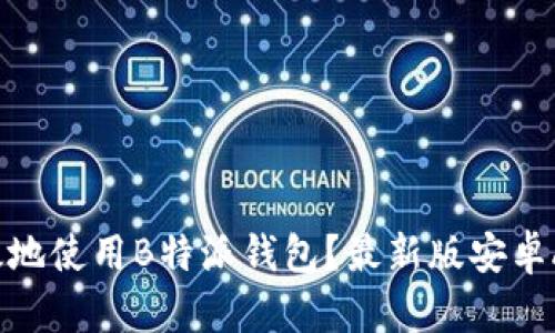 如何安全高效地使用B特派钱包？最新版安卓APP下载攻略！
