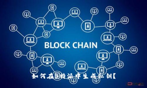 如何在B特派中生成私钥？