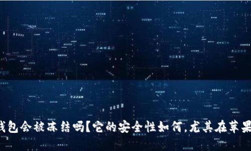 比特派钱包会被冻结吗？它的安全性如何，尤其在苹果设备上？