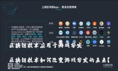 区块链技术应用于游戏分发区块链技术如何改变