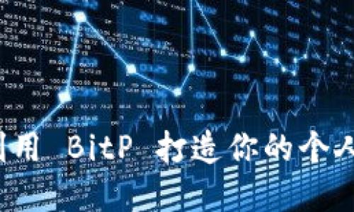 如何利用 BitP 打造你的个人品牌？