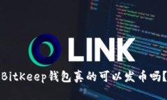 BitKeep钱包真的可以发币吗？
