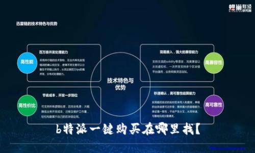 b特派一键购买在哪里找？