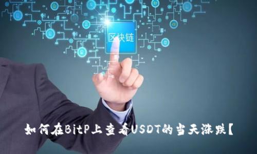 如何在BitP上查看USDT的当天涨跌？