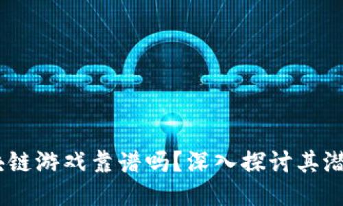 LuLu区块链游戏靠谱吗？深入探讨其潜力与风险