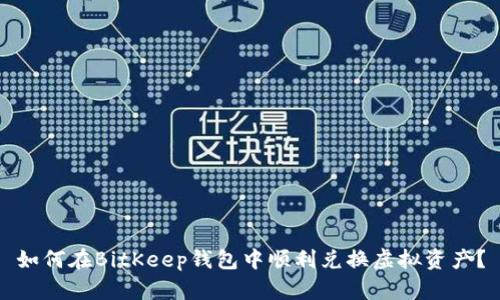 如何在BitKeep钱包中顺利兑换虚拟资产？