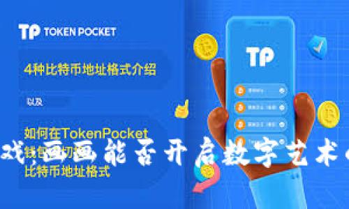 区块链游戏：画画能否开启数字艺术的新纪元？