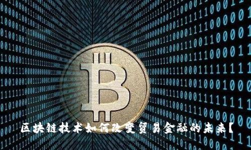 区块链技术如何改变贸易金融的未来？