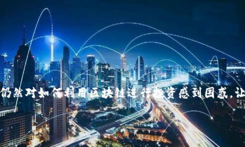 金融学区块链投资 是一个日益热门的话题，但在这个领域，许多人仍然对如何利用区块链进行投资感到困惑。让我们来 思考一下：**金融领域的区块链投资究竟是否前景广阔？**

金融学区块链投资是否前景广阔？