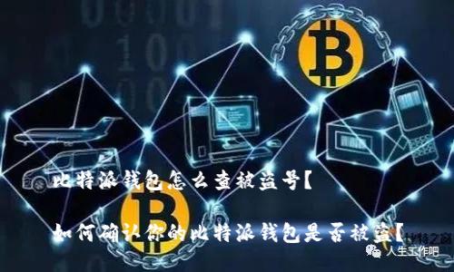 比特派钱包怎么查被盗号？

如何确认你的比特派钱包是否被盗？