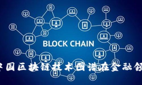 如何理解中国区块链技术图谱在金融领域的应用？