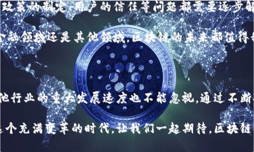 区块链属于金融领域吗？

区块链技术在近年来的快速发展下，愈发成为各行各业关注的焦点。那么，区块链究竟属于哪个领域呢？有人认为它是金融科技的代表，也有人认为它的应用范围更广，甚至可以超越金融领域。今天，我们就来深入探讨这个问题。

区块链,金融科技,数字货币,去中心化,智能合约/guanjianci

什么是区块链？

区块链，顾名思义，其实就是一个链条，上面串联着一个个“区块”。每个区块中都保存着一些信息，这些信息可以是交易记录，也可以是各种数据。最重要的是，区块链上所有的信息都是公开透明的，任何人都可以查看，但却无法轻易篡改。这种去中心化的特点让区块链变得非常安全，也赋予了它广泛的应用潜力。

区块链与金融领域的深度结合

谈到区块链，就不能不提到它在金融领域的应用。实际上，金融科技（Fintech）可以说是区块链技术最早和最广泛的应用领域之一。从数字货币（比如比特币）到各种去中心化金融（DeFi）平台，区块链为金融领域带来了革命性的变化。

首先，区块链解决了传统金融体系中的一些痛点，比如转账慢、手续费高等问题。在区块链上，用户可以几乎瞬间完成交易，而且手续费相对较低。更加重要的是，区块链的去中心化特性使得用户能够在没有中介的情况下进行交易，这大大提高了交易的效率。

数字货币：区块链的明星应用

说到区块链的金融应用，就不能不提数字货币。数字货币，以比特币为首，已经颠覆了我们对传统货币的概念。虽然数字货币的波动性让很多人望而却步，但它所代表的去中心化货币理念却让人耳目一新。

数字货币的出现，不仅让我们看到了财富的另一种可能性，更是为金融系统提供了新的架构。通过区块链技术，任何人都可以参与到这个新生的金融体系中来，不再受限于地域和身份。简而言之，区块链为金融领域带来了一个更为开放和公平的环境。

不仅仅是金融领域

虽然区块链在金融行业的表现尤为突出，但它的应用远不止于此。区块链技术的透明性和不可篡改性使其在许多其他领域也能大显身手。

比如，在供应链管理方面，区块链可以帮助企业追踪商品的来源和流通路径，确保产品的真实性和合规性。这对于打击假冒伪劣商品有着重要作用。此外，在医疗健康领域，区块链也被期待用于存储和共享病人的医疗记录，提高医疗服务的透明度和效率。

智能合约的崛起

智能合约（Smart Contracts）是区块链的一项重要应用，也是进一步拓展区块链技术边界的关键。简单来说，智能合约是一种自动执行的合约，合同条款以代码的形式写在区块链上，并在条件满足时自动执行。

这种技术可以大大减少人为干预，提高交易效率。当我们将智能合约应用于金融交易时，比如信贷、保险等方面，可以提升信任度，并减少欺诈的可能性。

区块链的未来：机会与挑战并存

当然，区块链的发展并非一帆风顺。尽管它在金融领域和其他领域展现出了巨大的潜力，但仍面临诸多挑战。如技术标准的统一、监管政策的制定、用户的信任等问题都需要逐步解决。

同时，随着技术的进一步成熟，区块链将可能与人工智能、大数据等新兴技术相结合，形成新的创新模式，推动各行业的发展。无论是金融领域还是其他领域，区块链的未来都值得我们期待。

总结

综上所述，区块链不仅属于金融领域，它的潜力和应用正在不断扩展到其他领域。虽然当前金融领域是区块链的主要应用场景，但其他行业的重大发展速度也不能忽视。通过不断探索和创新，区块链将为各行各业打开新的大门，实现更大的价值。

无论你是对金融充满热情的从业者，还是对新技术感兴趣的普通用户，了解区块链及其在各领域中的应用，将有助于你更好地把握这个充满变革的时代。让我们一起期待，区块链将如何继续影响我们的生活和工作方式吧！