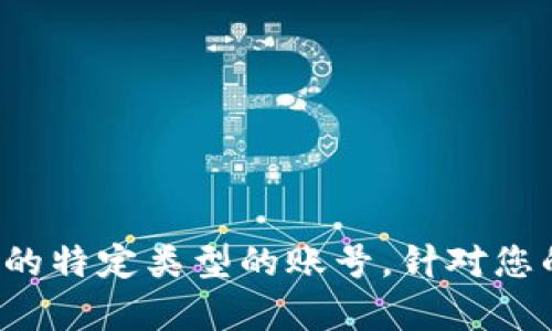 特派账号是指在某个平台或服务中，用户可以申请的特定类型的账号。针对您的问题，“特派账号是否可以注销？有哪些注销步骤？