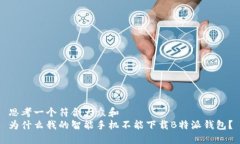 思考一个符合大众和  为什么我的智能手机不能下