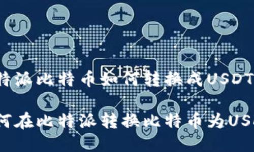 比特派比特币如何转换成USDT

如何在比特派转换比特币为USDT？