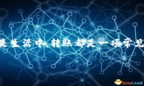 特派无法转账怎么办理是许多用户在使用这一平台时可能会遇到的问题。无论是在工作中还是生活中，转账都是一项常见的操作，但当出现转账失败的情况时，该怎么办呢？下面我们就一起来详细探讨一下这个问题。

特派无法转账怎么办？解决方案与常见问题分析