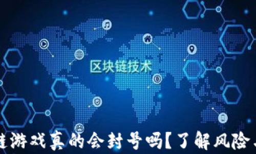 
区块链游戏真的会封号吗？了解风险与保障